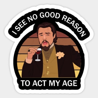 I See No Good Reason To Act My Age Sticker